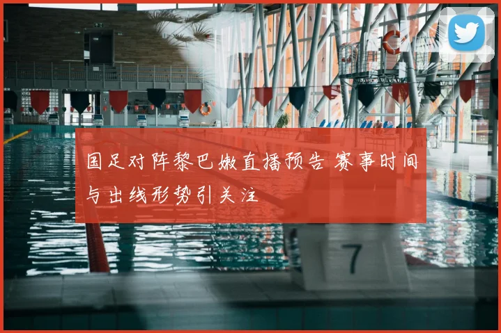 国足对阵黎巴嫩直播预告 赛事时间与出线形势引关注
