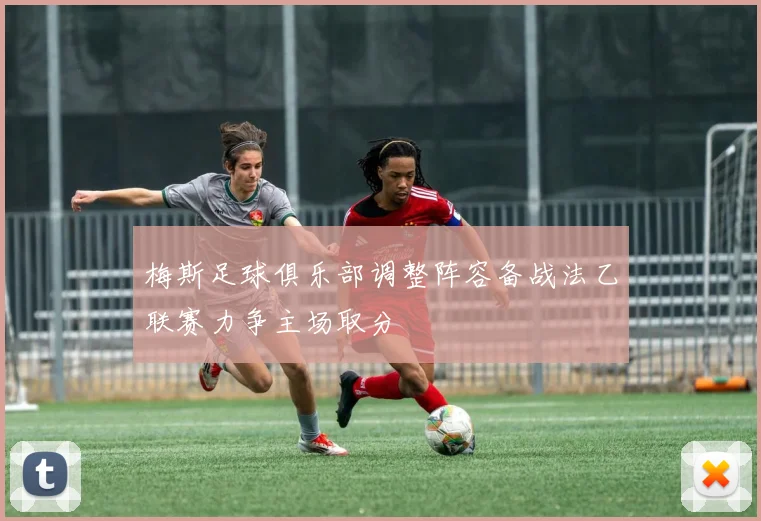 梅斯足球俱乐部调整阵容备战法乙联赛力争主场取分